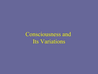 Consciousness and  Its Variations 