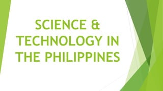 SCIENCE &
TECHNOLOGY IN
THE PHILIPPINES
 