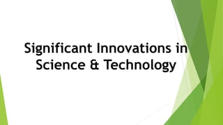 Significant Innovations in
Science & Technology
 