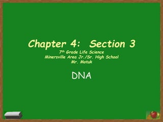 Chapter 4: Section 3
7th Grade Life Science
Minersville Area Jr./Sr. High School
Mr. Motuk
DNA
 