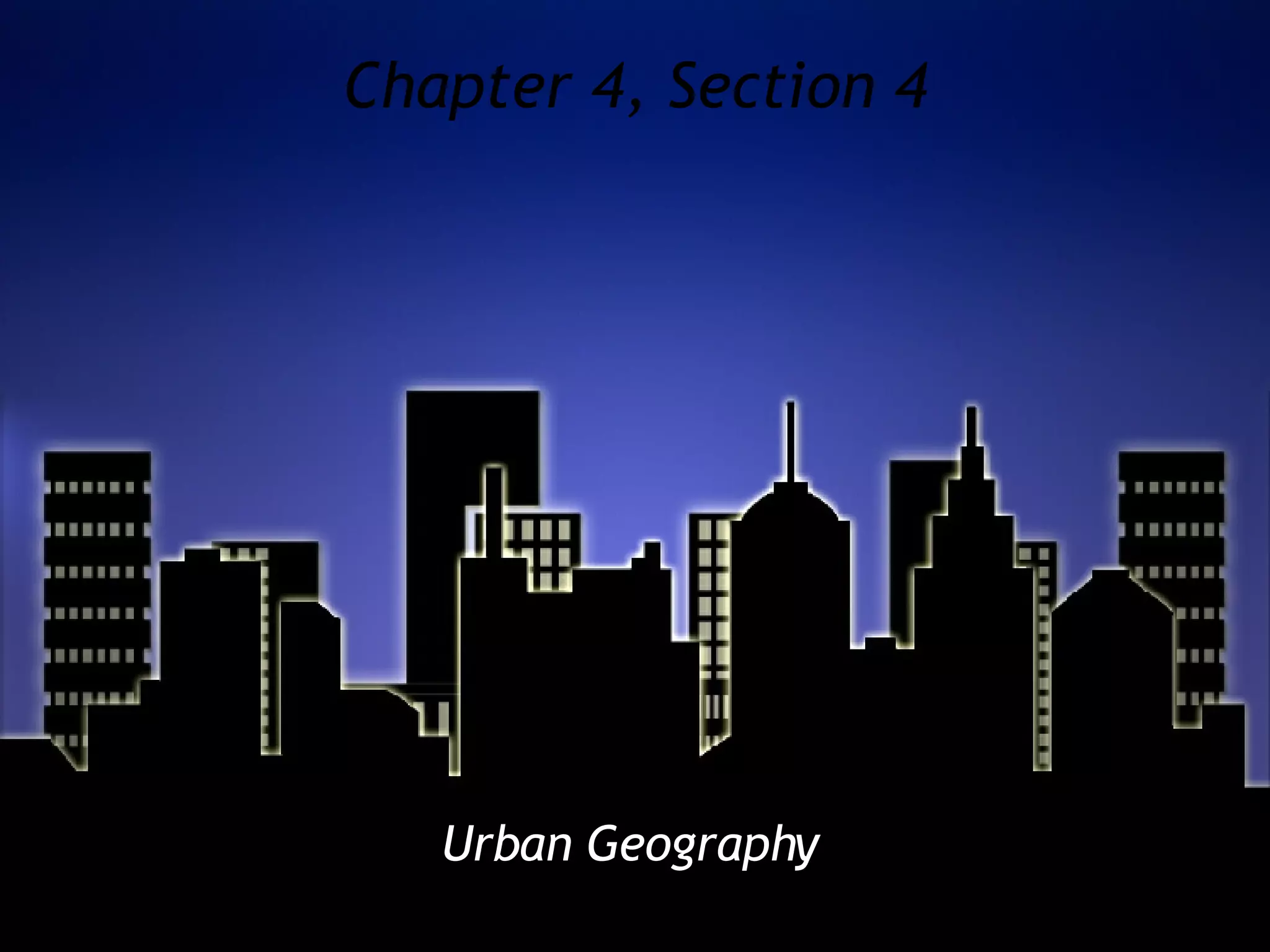 Chapter 4, Section 4 Urban Geography 