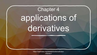 Chapter 4
applications of
derivatives
https://openstax.org/details/books/calculus-
volume-1
 