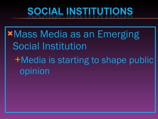 Mass Media as an Emerging Social Institution Media is starting to shape public opinion 