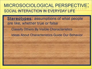 Stereotypes :  assumptions of what people are like, whether true or false Classify Others By Visible Characteristics Ideas About Characteristics Guide Our Behavior 