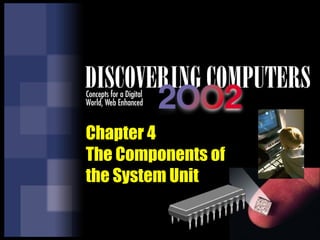 Chapter 4
The Components of
the System Unit
 