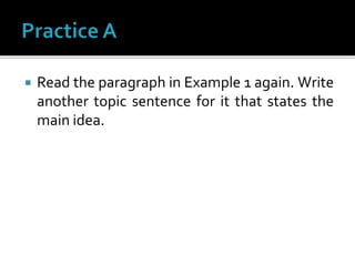  Read the paragraph in Example 1 again. Write
another topic sentence for it that states the
main idea.
 