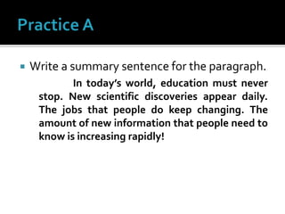  Write a summary sentence for the paragraph.
In today’s world, education must never
stop. New scientific discoveries appear daily.
The jobs that people do keep changing. The
amount of new information that people need to
know is increasing rapidly!
 