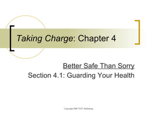 Better Safe Than Sorry Section 4.1: Guarding Your Health Taking Charge : Chapter 4 