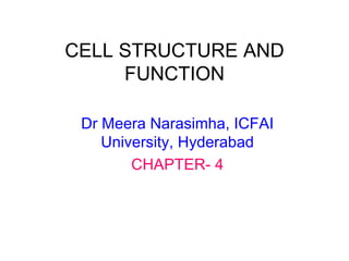CELL STRUCTURE AND FUNCTION Dr Meera Narasimha, ICFAI University, Hyderabad CHAPTER- 4 