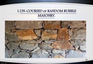 1.UN-COURSED or RANDOM RUBBLE
MASONRY.
53
 
