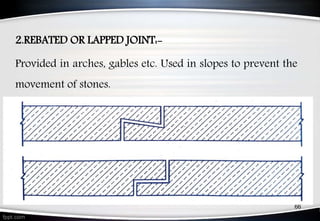 2.REBATED OR LAPPED JOINT:-
Provided in arches, gables etc. Used in slopes to prevent the
movement of stones.
66
 