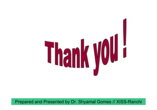 Prepared and Presented by Dr. Shyamal Gomes // XISS-Ranchi
 