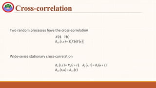 Cross-correlation
Two random processes have the cross-correlation
Wide-sense stationary cross-correlation
   
     
 
u
Y
t
X
u
t
R
t
Y
t
X
XY E

,
,
       
   






XY
XY
Y
Y
X
X
R
u
R
u
R
u
R
t
R
t
R





,
,
,
,
 
