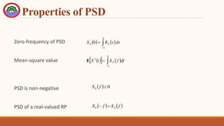 Properties of PSD
Zero-frequency of PSD
Mean-square value
PSD is non-negative
PSD of a real-valued RP
   




 dτ
R
S X
X 0 
 
   




 df
f
S
t
X X
2
E
  0

f
SX
   
f
S
f
S X
X 

 