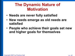 The Dynamic Nature of Motivation Needs are never fully satisfied New needs emerge as old needs are satisfied People who achieve their goals set new and higher goals for themselves 