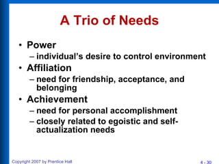 A Trio of Needs Power individual’s desire to control environment Affiliation need for friendship, acceptance, and belonging Achievement need for personal accomplishment closely related to egoistic and self-actualization needs 