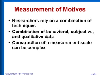 Measurement of Motives Researchers rely on a combination of techniques Combination of behavioral, subjective, and qualitative data Construction of a measurement scale can be complex 