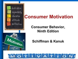 Consumer Behavior,
Ninth Edition
Schiffman & Kanuk
Consumer Motivation
Prepared By:
Prof. Nishant Agrawal
 