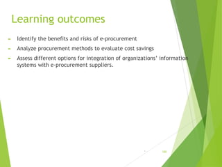 Learning outcomes
► Identify the benefits and risks of e-procurement
► Analyze procurement methods to evaluate cost saving...