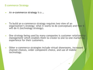 E-commerce Strategy
► An e-commerce strategy is a …
► To build an e-commerce strategy requires two view of an
organization...
