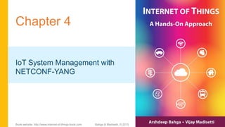Chapter 4
IoT System Management with
NETCONF-YANG
Bahga & Madisetti, © 2015
Book website: http://www.internet-of-things-book.com
 