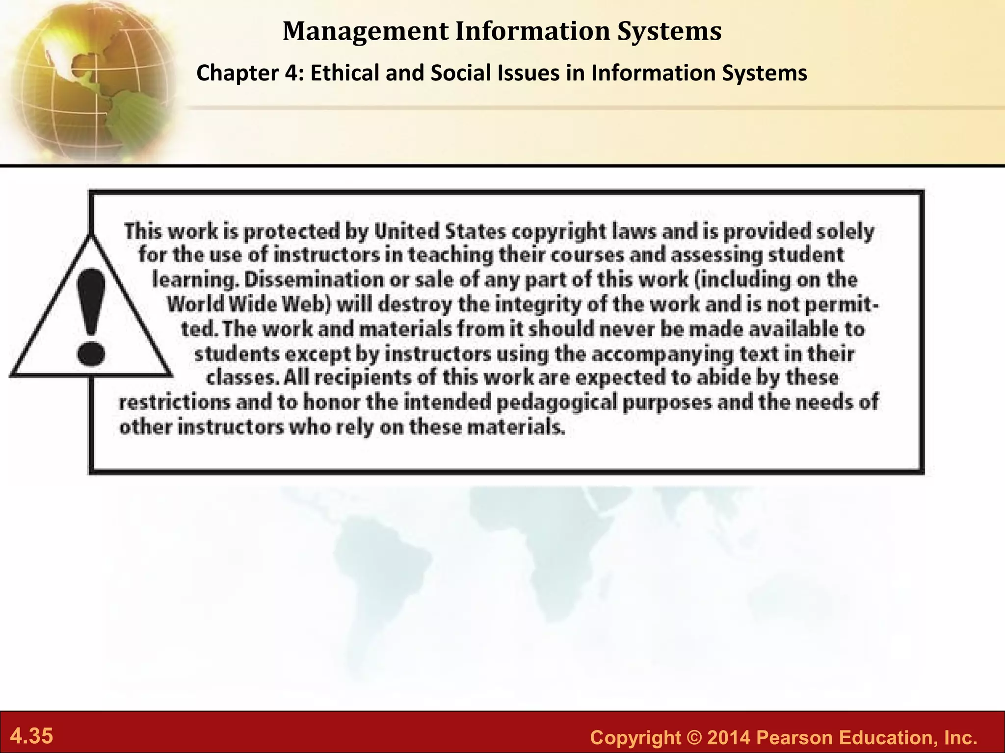 4.35 Copyright © 2014 Pearson Education, Inc.
Management Information Systems
Chapter 4: Ethical and Social Issues in Information Systems
 