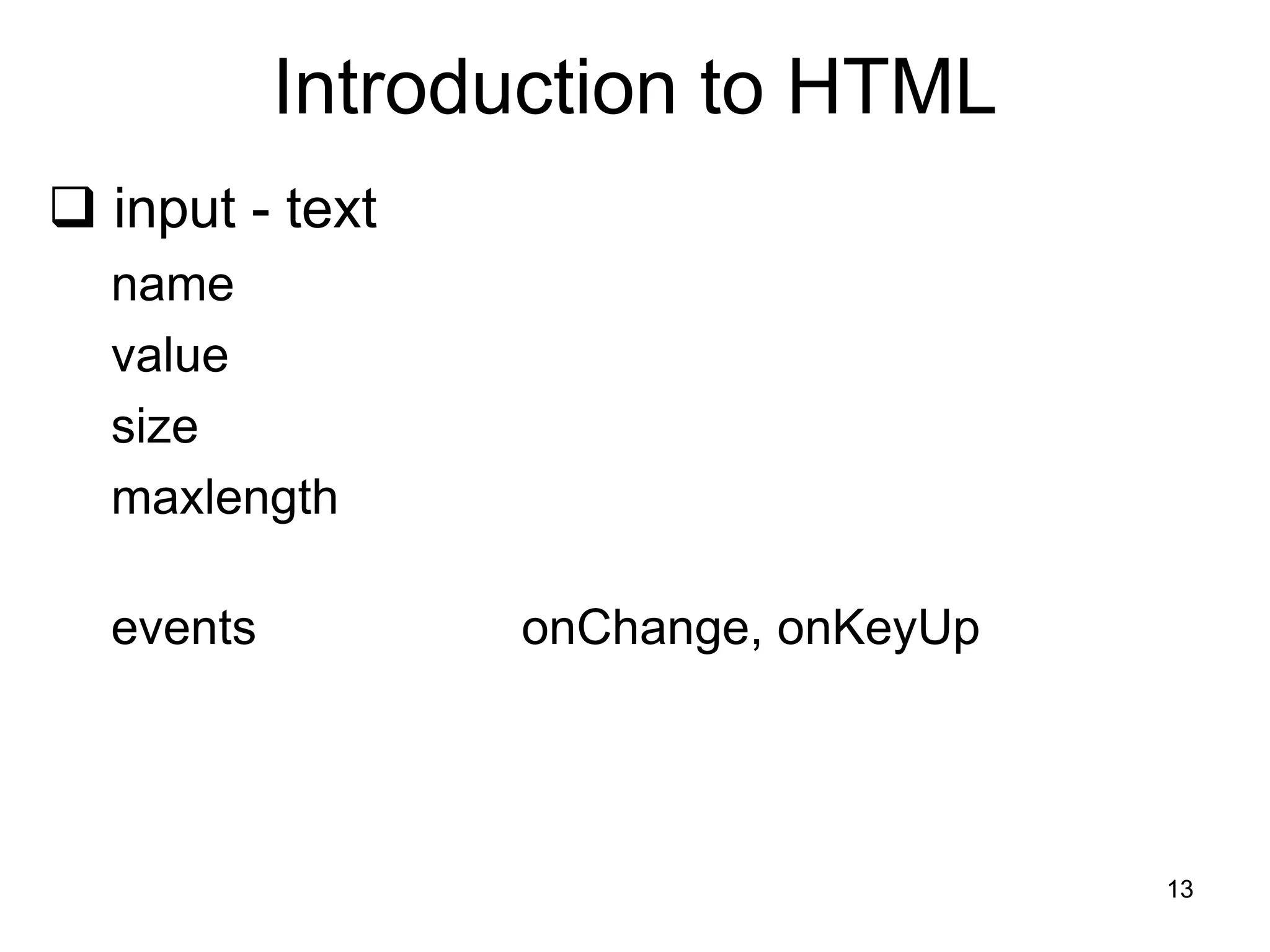 13
Introduction to HTML
 input - text
name
value
size
maxlength
events onChange, onKeyUp
 