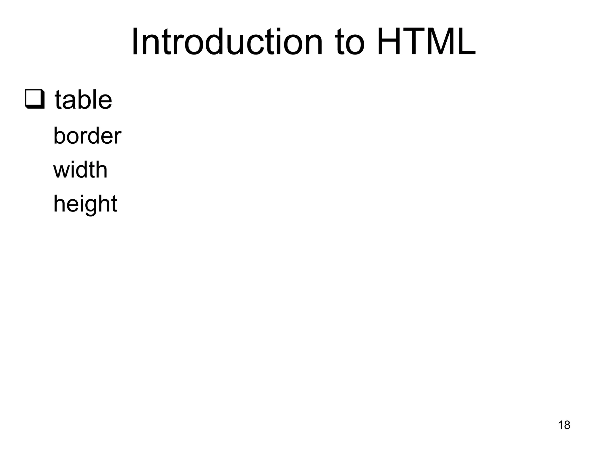 18
Introduction to HTML
 table
border
width
height
 