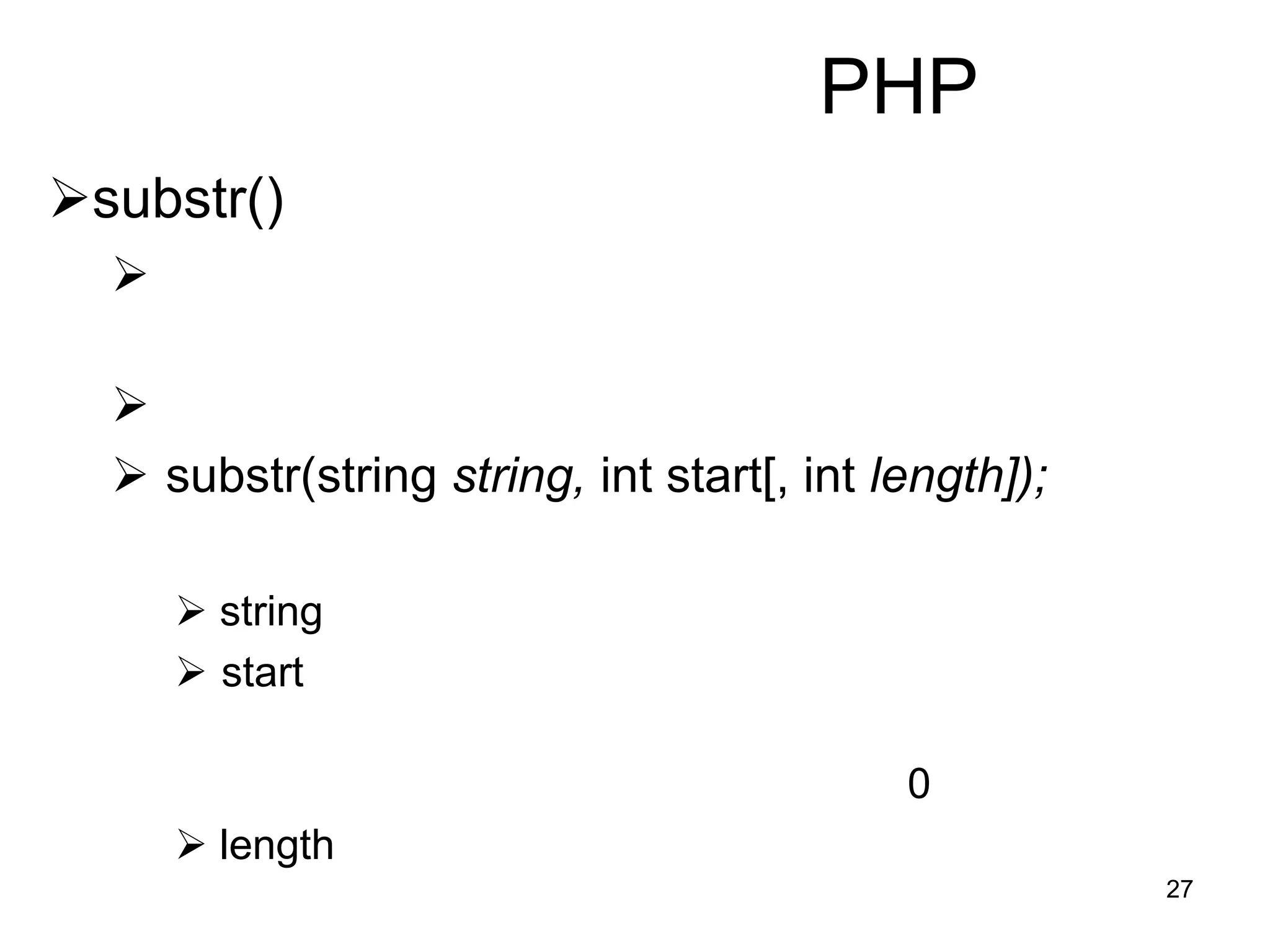 27
PHP
substr()


 substr(string string, int start[, int length]);
 string
 start
0
 length
 