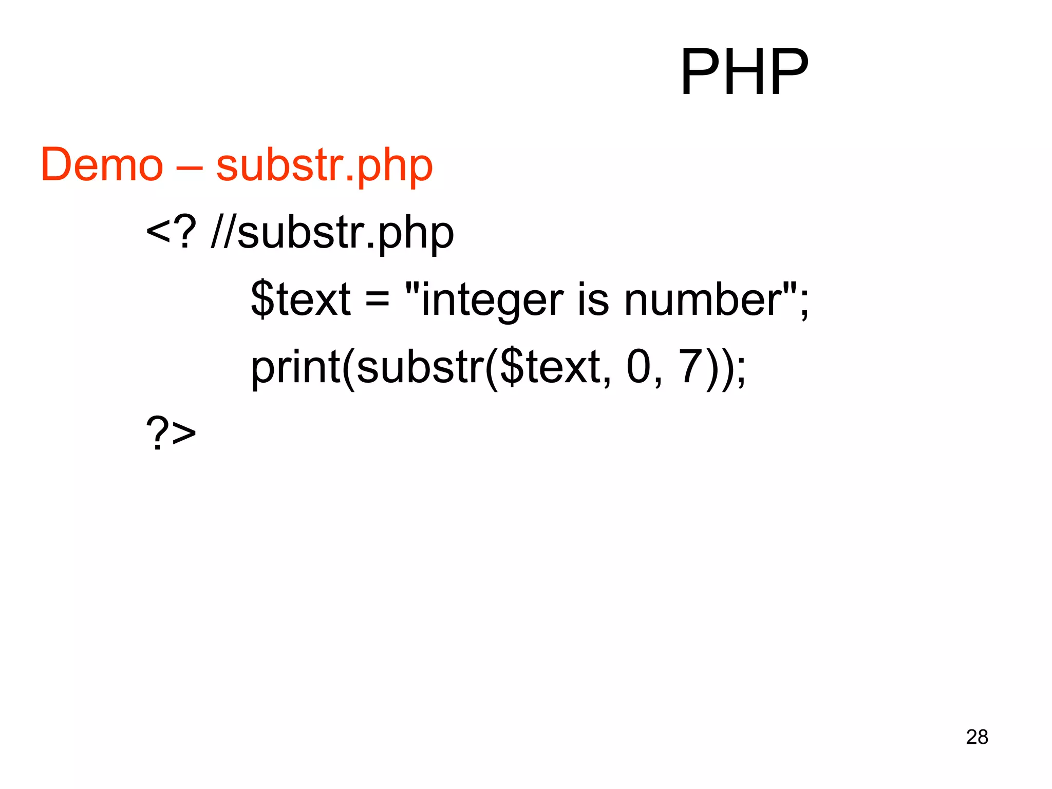 28
PHP
Demo – substr.php
<? //substr.php
$text = "integer is number";
print(substr($text, 0, 7));
?>
 