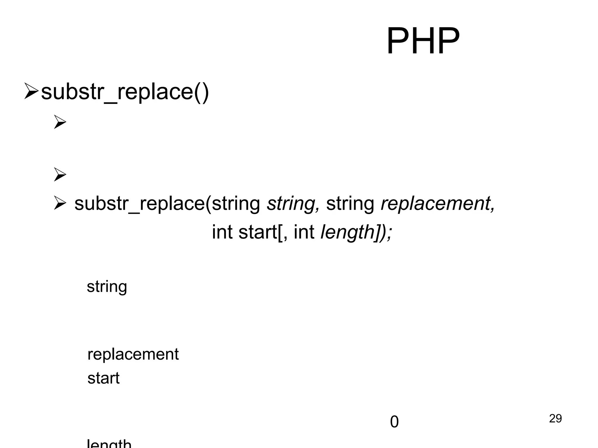 29
PHP
substr_replace()


 substr_replace(string string, string replacement,
int start[, int length]);
string
replacement
start
0
 