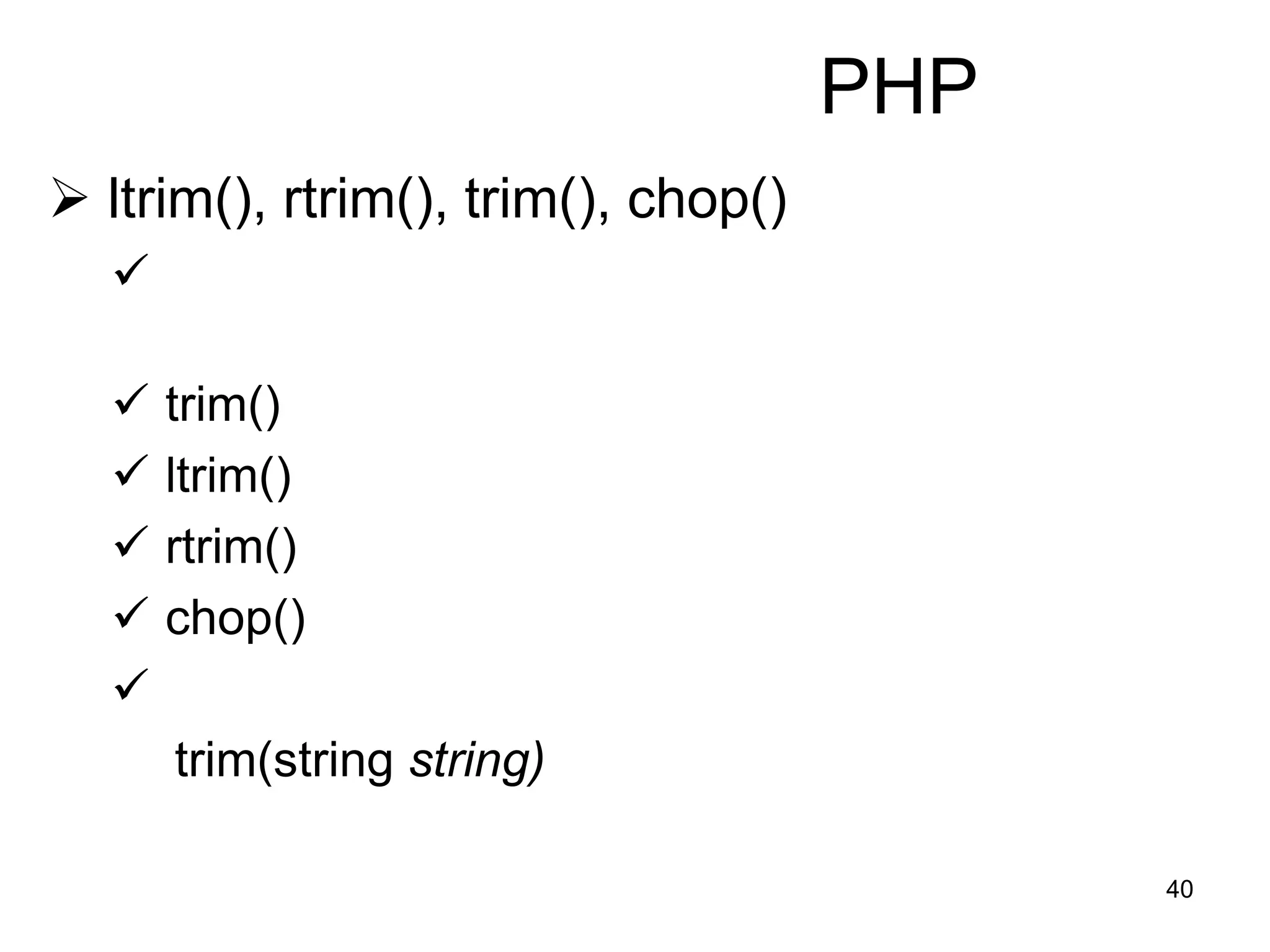 40
PHP
 ltrim(), rtrim(), trim(), chop()

 trim()
 ltrim()
 rtrim()
 chop()

trim(string string)
 