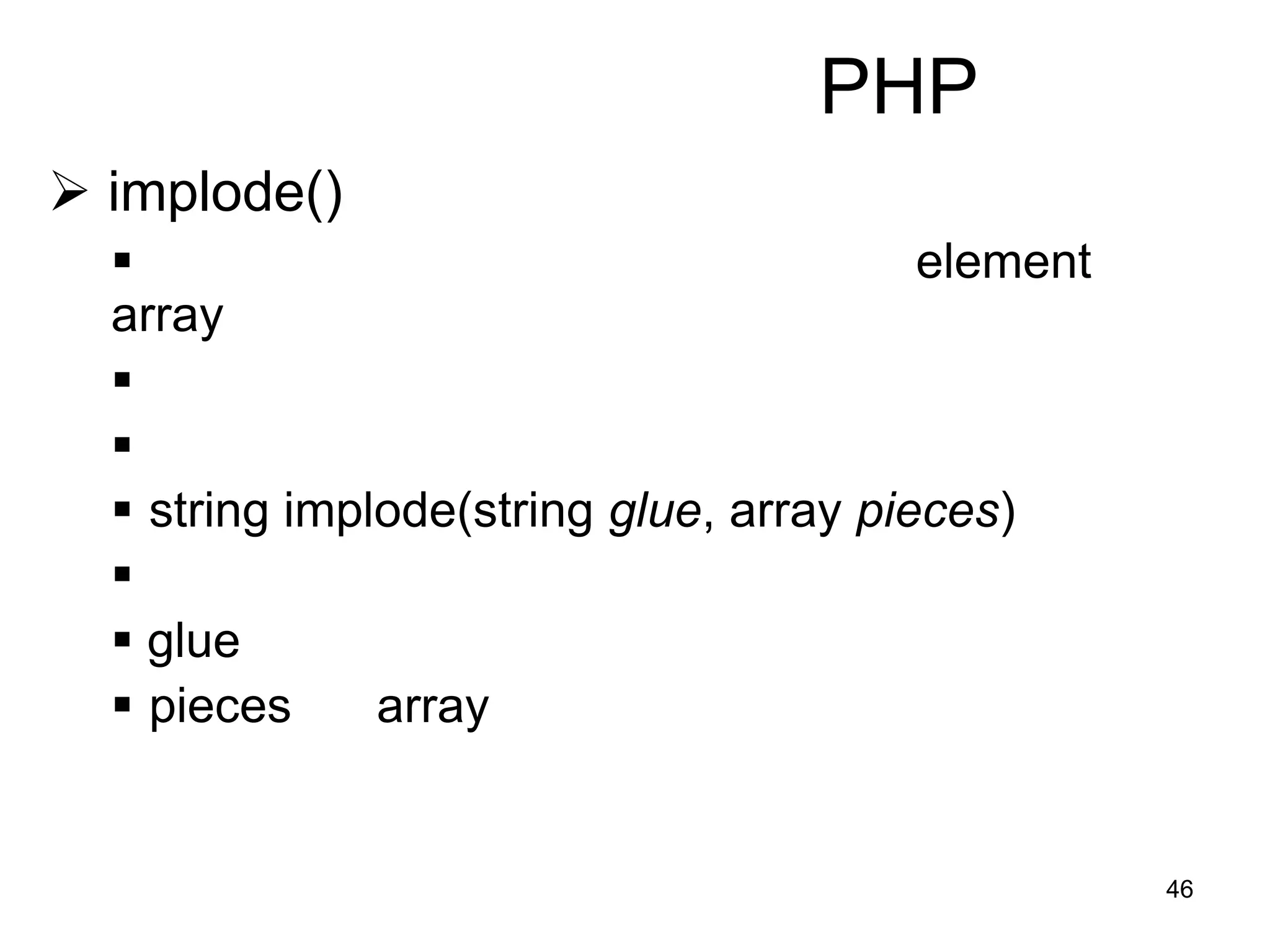 46
PHP
 implode()
 element
array


 string implode(string glue, array pieces)

 glue
 pieces array
 