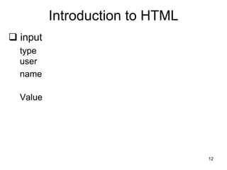12
Introduction to HTML
 input
type
user
name
Value
 