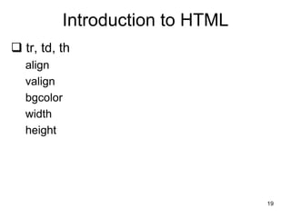 19
Introduction to HTML
 tr, td, th
align
valign
bgcolor
width
height
 