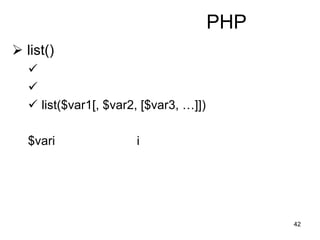 42
PHP
 list()


 list($var1[, $var2, [$var3, …]])
$vari i
 