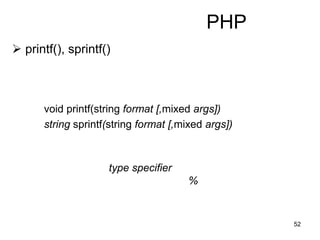 52
PHP
 printf(), sprintf()
void printf(string format [,mixed args])
string sprintf(string format [,mixed args])
type specifier
%
 