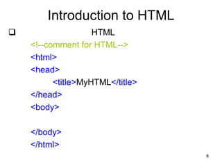 8
Introduction to HTML
 HTML
<!--comment for HTML-->
<html>
<head>
<title>MyHTML</title>
</head>
<body>
</body>
</html>
 