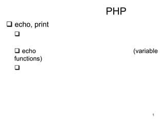 1
PHP
 echo, print

 echo (variable
functions)

 