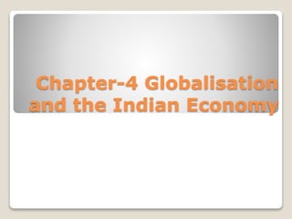Chapter-4 Globalisation
and the Indian Economy
 