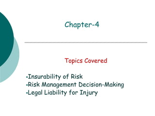 Chapter-4
Topics Covered
Insurability of Risk
Risk Management Decision-Making
Legal Liability for Injury
 