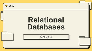 Relational
Databases
Group 4
 
