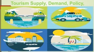 Tourism Supply, Demand, Policy,
Planning & Development
 