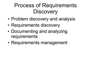 Process of Requirements Discovery Problem discovery and analysis  Requirements discovery  Documenting and analyzing requirements  Requirements management  