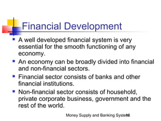 Money Supply and Banking System18
Financial Development
 A well developed financial system is very
essential for the smoo...