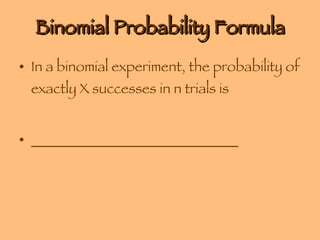 Binomial Probability Formula In a binomial experiment, the probability of exactly X successes in n trials is  _____________________________ 