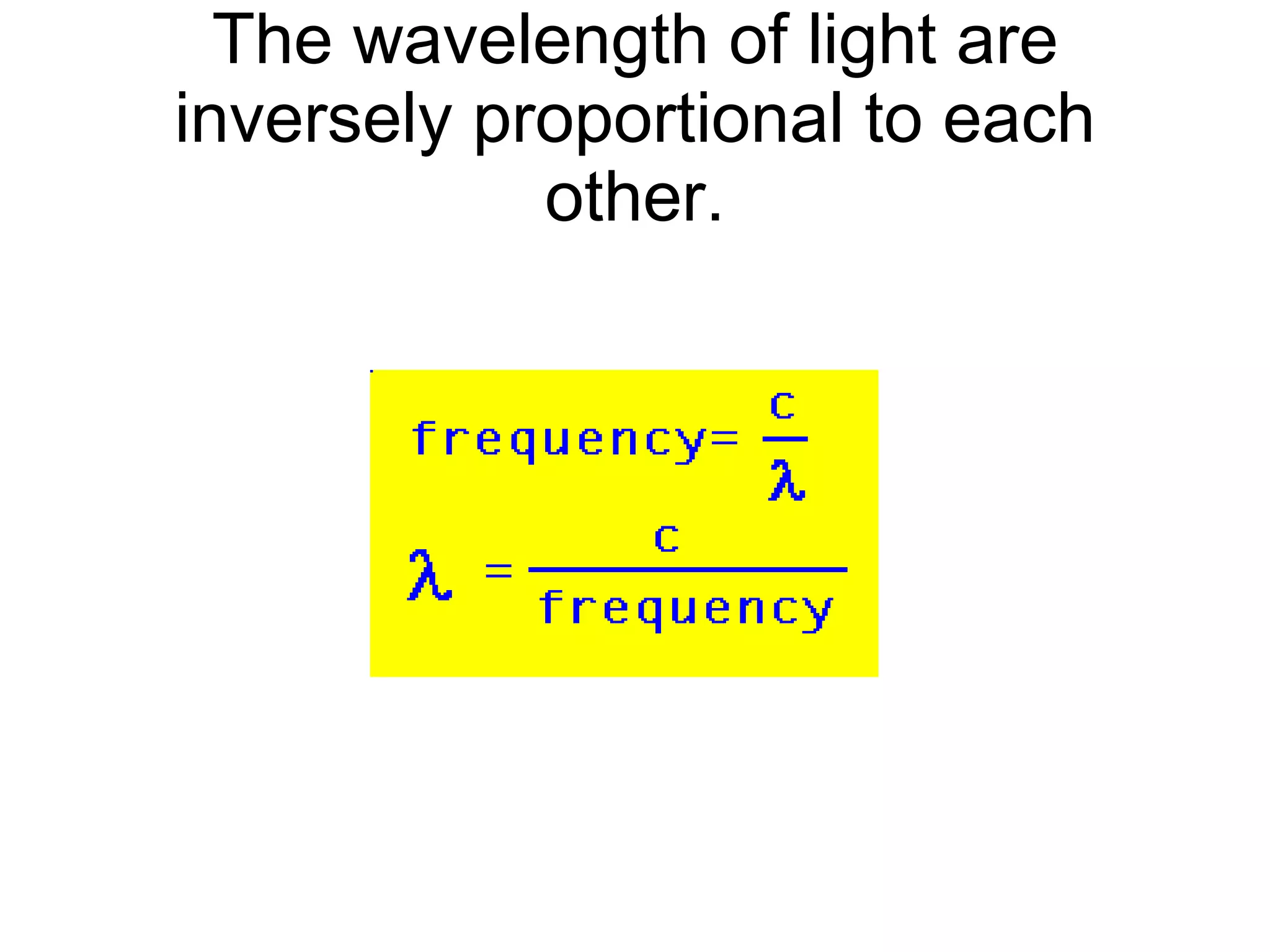 The wavelength of light are inversely proportional to each other. 