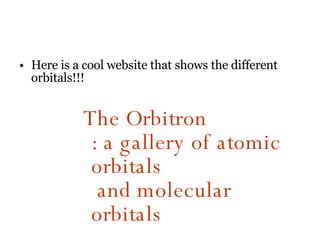 Here is a cool website that shows the different orbitals!!! The  Orbitron : a gallery of atomic  orbitals  and molecular  orbitals   