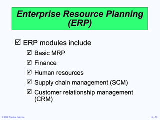 Enterprise Resource Planning (ERP) ERP modules include Basic MRP Finance Human resources Supply chain management (SCM) Customer relationship management (CRM) 
