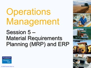 Operations Management Session 5 –  Material Requirements  Planning (MRP) and ERP 